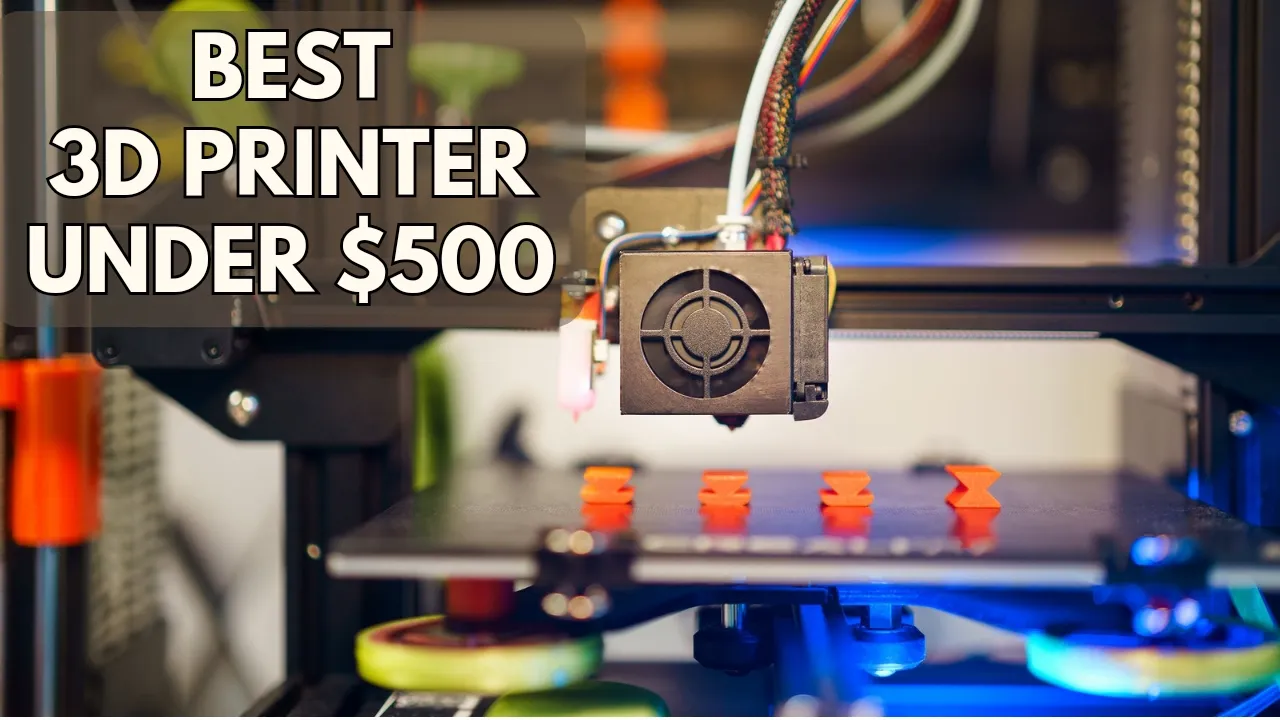 Best Budget Friendly 3D Printers Under $500